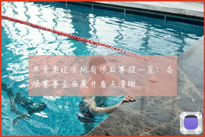 冬季奥运会所有项目赛程一览:各项赛事全面展开看点清晰