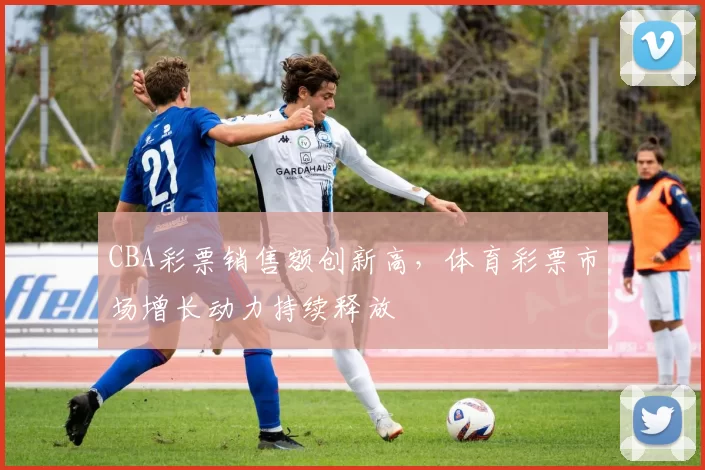 CBA彩票销售额创新高,体育彩票市场增长动力持续释放