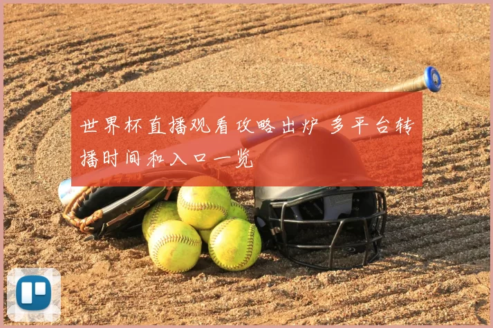世界杯直播观看攻略出炉 多平台转播时间和入口一览